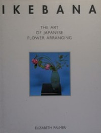 Image of IKEBANA : THE ART OF JAPANESE FLOWER ARRANGING