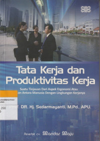 Image of Tata Kerja dan Produktivitas Kerja : Suatu Tinjauan dari Aspek Ergonomi  Atau Kaitan Antara Manusia Dengan Lingkungan Kerjanya